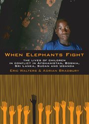 When elephants fight : the lives of children in conflict in Afghanistan, Bosnia, Sri Lanka, Sudan and Uganda cover image