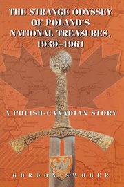The strange odyssey of Poland's national treasures, 1939-1961: a Polish-Canadian story cover image