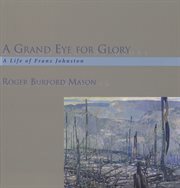 A grand eye for glory: a life of Franz Johnston cover image