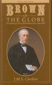 Brown of the Globe. Volume Two, Statesman of Confederation, 1860-1880 cover image