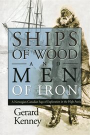 Ships of wood and men of iron: a Norwegian-Canadian saga of exploration in the high Arctic cover image