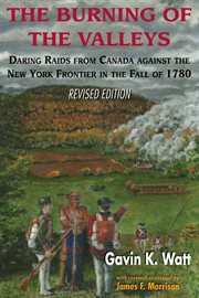 The burning of the valleys: daring raids from Canada against the New York frontier in the fall of 1780 cover image