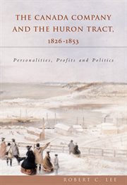 The Canada Company and the Huron Tract, 1826-1853: personalities, profits and politics cover image