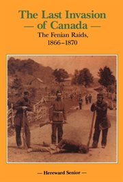 The last invasion of Canada: the Fenian raids, 1866-1870 cover image