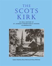 The Scots Kirk (known by some as the "Scotch" church): an oral history of St. Andrew's Presbyterian Church, Scarborough cover image