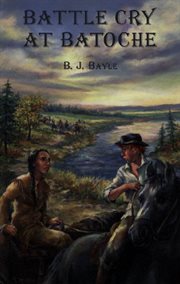 Battle cry at Batoche: a novel cover image