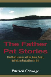 The Father Pat stories: a good man's adventures with God, women, politics, the world, the flesh, and even the devil cover image
