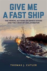 Give Me a Fast Ship : The Heroic Actions Of Ernest Evans And The Crew Of Uss Johnston cover image