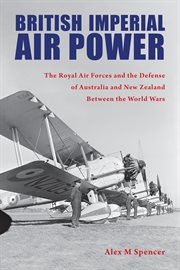 British imperial air power. The Royal Air Forces and the Defense of Australia and New Zealand Between the World Wars cover image