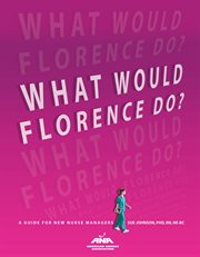 What would Florence do? : a guide for new nurse managers cover image