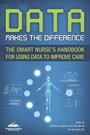 Data makes the difference : the smart nurse's handbook for using data to improve care cover image