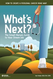 What's Next? : the Smart Nurse's Guide to Your Dream Job : How to Create a Personal Career Roadmap cover image