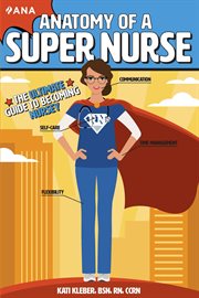 Anatomy of a super nurse. The Ultimate Guide to Becoming Nursey cover image