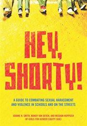 Hey, shorty!: a guide to combating sexual harassment and violence in public schools and on the streets cover image