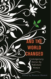 And the world changed: contemporary stories by Pakistani women cover image