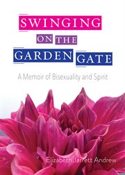 Swinging on the Garden Gate : A Memoir of Bisexuality and Spirit cover image
