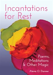 Incantations for rest : Poems, Meditations, and Other Magic cover image