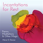 Incantations for Rest : poems, meditations & other magic cover image