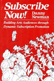 Subscribe Now! : Building Arts Audiences Through Dynamic Subscription Promotion cover image