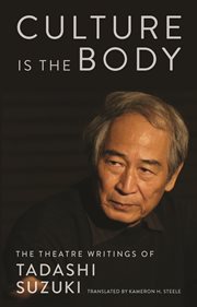 Culture is the Body: the Theatre Writings of Tadashi Suzuki cover image