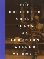 The collected short plays of Thornton Wilder. Volume 1 cover image