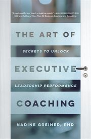The Art of Executive Coaching : Secrets to Unlock LeadershipPerformance cover image