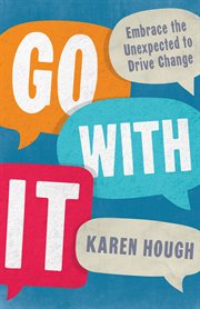 Go with it : embrace the unexpected to drive change cover image