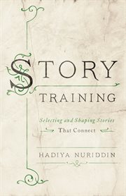 Story training : selecting and shaping stories that connect cover image