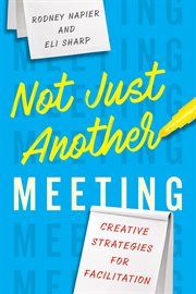 Not Just Another Meeting : Creative Strategies for Facilitation cover image