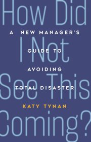 How Did I Not See This Coming? : a New Manager's Guide to Avoiding Total Disaster cover image