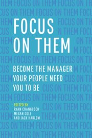 Focus on them : become the manager your people need you to be cover image