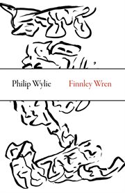 Finnley Wren : his notions and opinions, together with a haphazard history of his career and amours in these moody years, as well as sundry rhymes, fables, diatribes and literary misdemeanors ; a novel in a new manner cover image