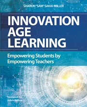 Innovation age learning : empowering students by empowering teachers cover image