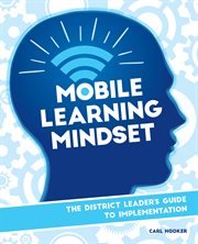 Mobile learning mindset : the district leader's guide to implementation cover image