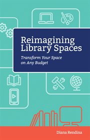 Reimagining library spaces : transform your space on any budget cover image