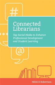 Connected librarians : tap social media to enhance professional development and student learning cover image