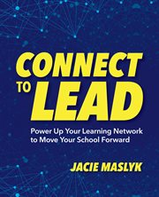 Connect to lead : power up your learning network to move your school forward cover image
