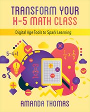 Transform your k-5 math class. Digital Age Tools to Spark Learning cover image