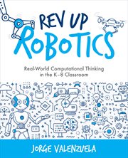 Rev up robotics. Real-World Computational Thinking in the K–8 Classroom cover image