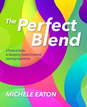 The perfect blend : a practical guide to designing student-centered learning experiences cover image