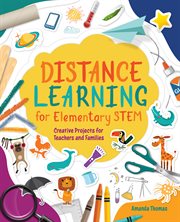 Distance learning for elementary STEM : creative projects for teachers and families cover image