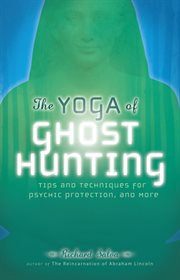 The Yoga of ghost hunting : tips and techniques for psychic protection and more cover image