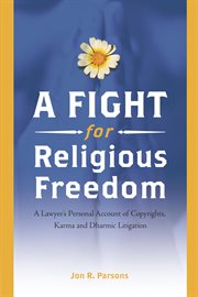 A Fight for religious freedom : a lawyer's personal account of copyrights, karma and dharmic litigation cover image