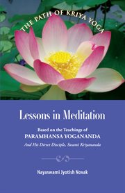Lessons in meditation. Based on the Teachings of Paramhansa Yogananda, and His Direct Disciple, Swami Kriyananda cover image