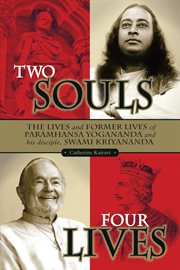 Two souls, four lives : the lives and former lives of Paramhansa Yogananda and his disciple, Swami Kriyananda cover image