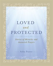 Loved and protected : stories of miracles and answered prayers cover image