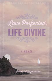 Love perfected, life divine : a novel cover image