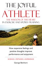 The Joyful Athlete : the Wisdom of the Heart in Exercise And Sports Training cover image