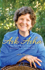 Ask asha. Heartfelt Answers to Everyday Dilemmas on the Spiritual Path cover image