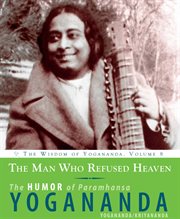 The man who refused heaven : the humor of Paramhansa Yogananda cover image
